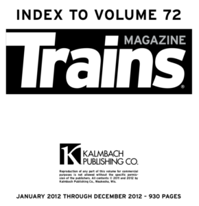 "Index to volume 72; Trains Magazine; Kalmbach Publishing Co.; January 2012 through December 2012 - 930 pages"
