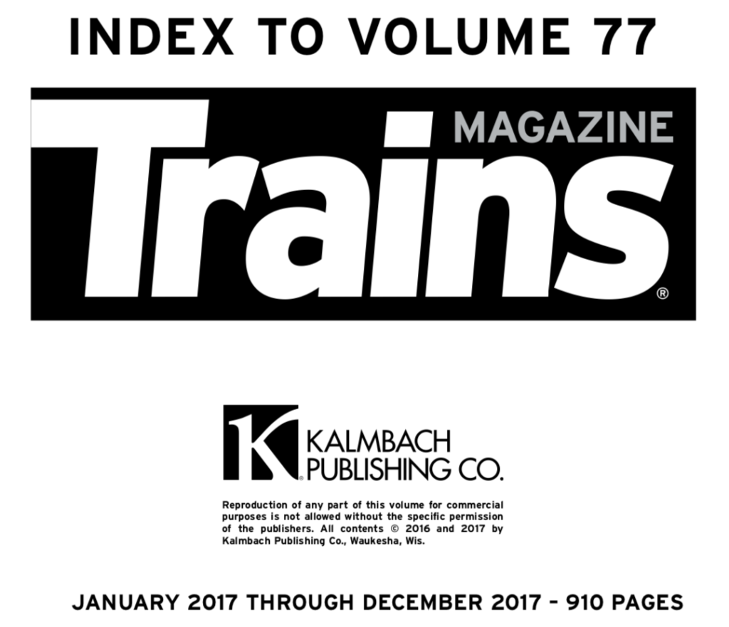 "Index to Volume 77; Trains Magazine; Kalmbach Publishing Co.; January 2017 Through December 2017 - 910 pages"