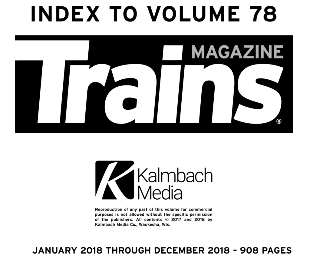 "Index to Volume 78; Trains Magazine; Kalmbach Media; January 2018 through December 2018 - 908 pages"