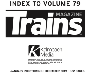 "Index to volume 79; Trains Magazine; Kalmbach Media; January 2019 through December 2019 - 862 pages"