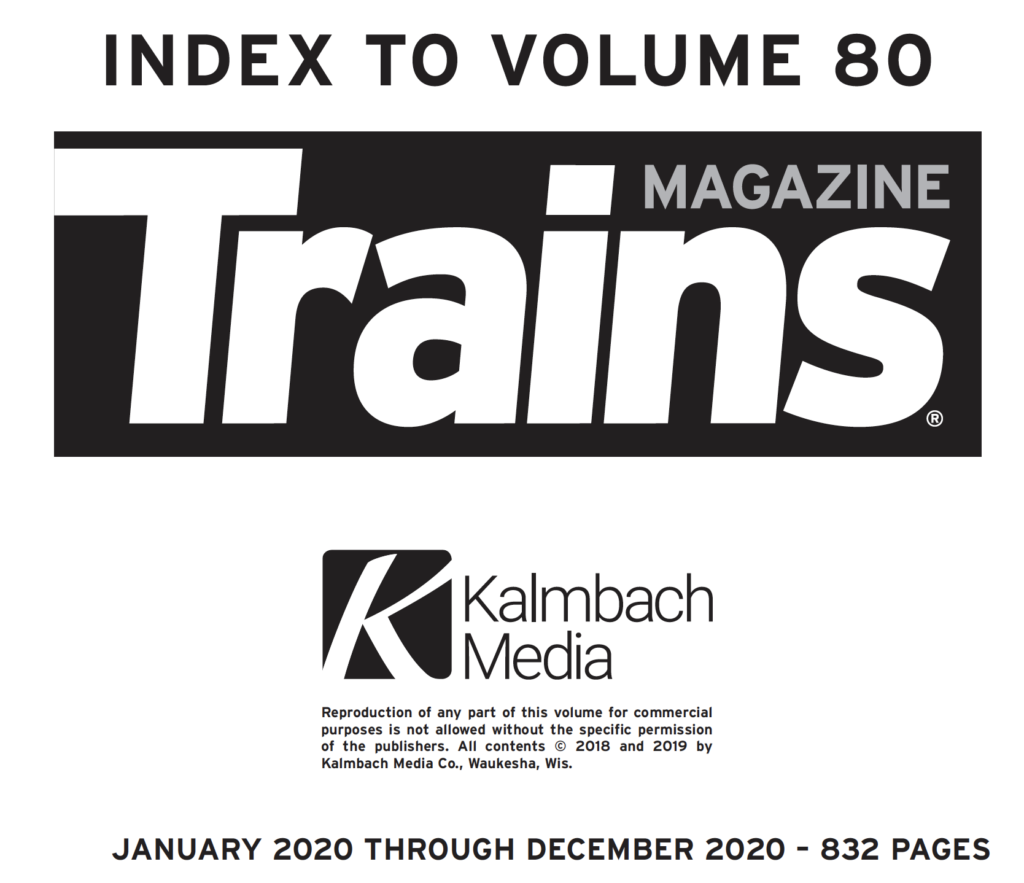Index to Volume 80; Trains Magazine; Kalmbach Media; January 2020 through December 2020 - 832 Pages ... copyright information