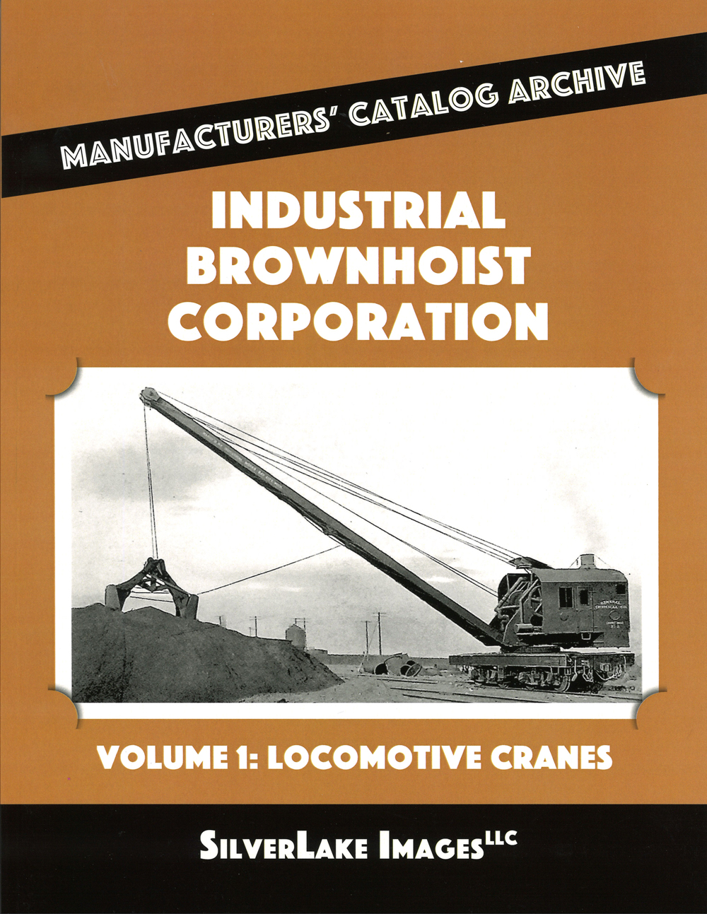 SilverLake Images LLC Industrial Brownhoist Corporation Volume 1: Locomotive Cranes.