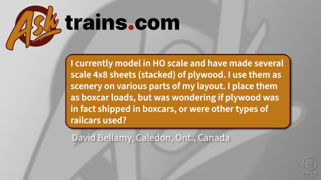 I currently model in HO scale and have made several scale 4x8 sheets (stacked) of plywood. I use them as scenery on various parts of my layout. I place them as boxcar loads, but was wondering if plywood was in fact shipped in boxcars, or were other types of railcars used?